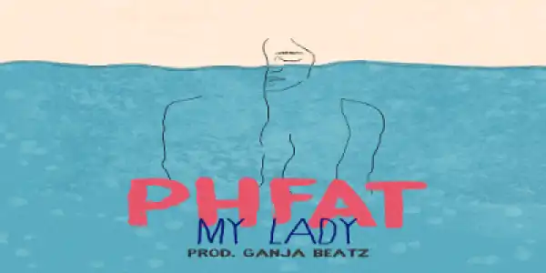 Phfat - My Lady (Prod. Ganja Beatz)